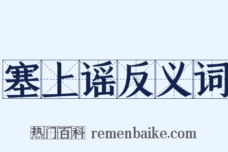 塞上谣反义词是什么意思的图片